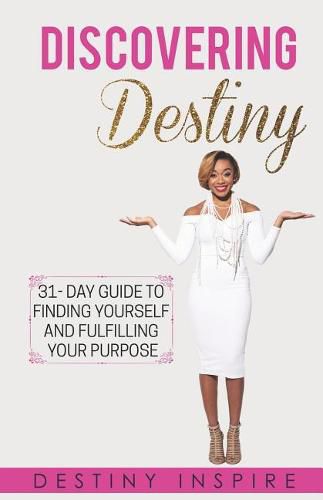 Cover image for Discovering Destiny: 31- Day Guide to Finding Yourself and Fulfilling Your Purpose