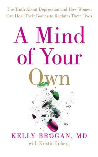 Cover image for A Mind of Your Own: The Truth About Depression and How Women Can Heal Their Bodies to Reclaim Their Lives