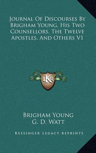 Cover image for Journal of Discourses by Brigham Young, His Two Counsellors, the Twelve Apostles, and Others V1