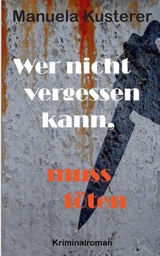 Cover image for Wer nicht vergessen kann, muss toeten: Kriminalroman