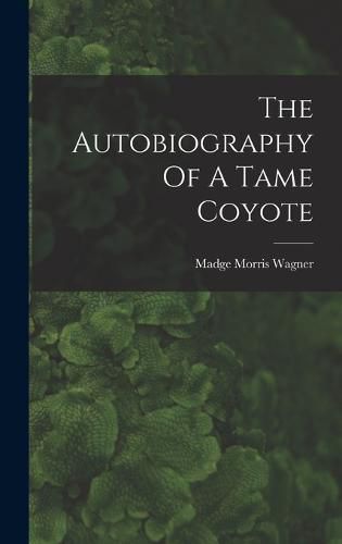 Cover image for The Autobiography Of A Tame Coyote