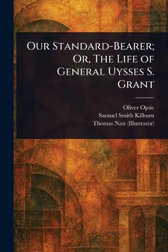Cover image for Our Standard-Bearer; Or, The Life of General Uysses S. Grant