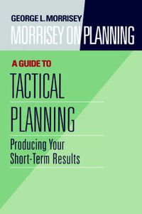 Cover image for A Guide to Tactical Planning: Producing Your Short-Term Results