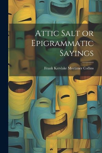 Cover image for Attic Salt or Epigrammatic Sayings