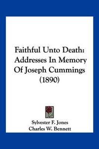 Cover image for Faithful Unto Death: Addresses in Memory of Joseph Cummings (1890)