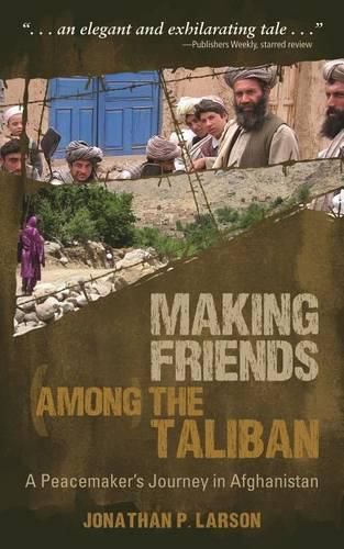 Cover image for Making Friends Among the Taliban: A Peacemaker's Journey in Afghanistan