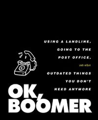 Cover image for OK, Boomer: Using a Landline, Going to the Post Office, and Other Outdated Things You Don't Need Anymore
