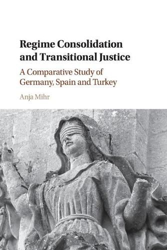 Cover image for Regime Consolidation and Transitional Justice: A Comparative Study of Germany, Spain and Turkey