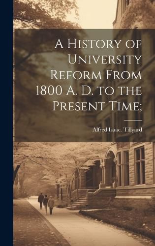 Cover image for A History of University Reform From 1800 A. D. to the Present Time;