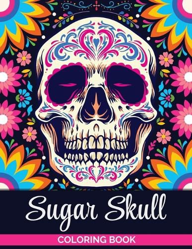 Cover image for Sugar Skulls Coloring Book: A Coloring Book for Teens and Adults: Stress Relieving Skull Designs for Adults Relaxation