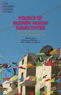 Cover image for Politics of Modern Muslim Subjectivities: Islam, Youth, and Social Activism in the Middle East