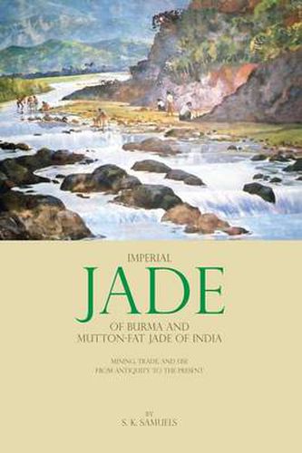 Cover image for Imperial Jade of Burma and Mutton-Fat Jade of India: Mining, Trade, and Use from Antiquity to the Present