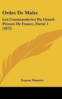 Cover image for Ordre De Malte: Les Commanderies Du Grand-Prieure De France, Partie 1 (1872)