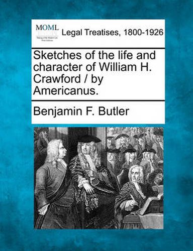 Sketches of the Life and Character of William H. Crawford / By Americanus.