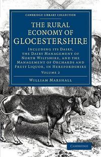 Cover image for The Rural Economy of Glocestershire: Including its Dairy, Together with the Dairy Management of North Wiltshire, and the Management of Orchards and Fruit Liquor, in Herefordshire