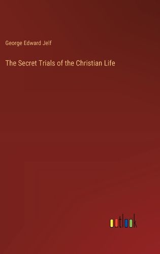 The Secret Trials of the Christian Life