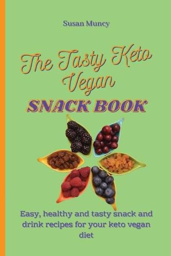 Cover image for The Tasty Keto Vegan Snack Book: Easy, healthy and tasty snack and drink recipes for your keto vegan diet