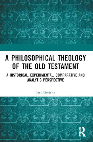 A Philosophical Theology of the Old Testament: A historical, experimental, comparative and analytic perspective