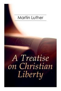 Cover image for A Treatise on Christian Liberty: On the Freedom of a Christian