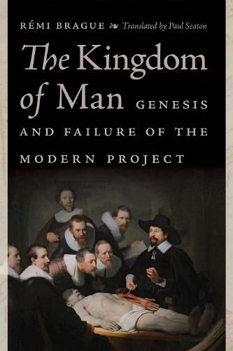 Cover image for The Kingdom of Man: Genesis and Failure of the Modern Project