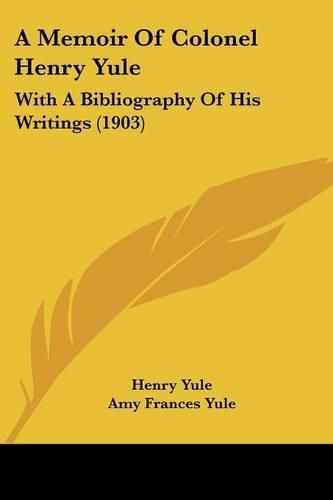 A Memoir of Colonel Henry Yule: With a Bibliography of His Writings (1903)