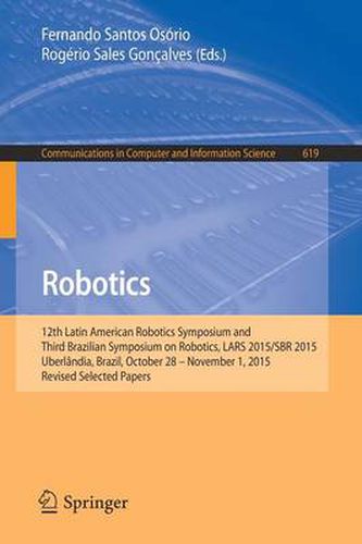 Cover image for Robotics: 12th Latin American Robotics Symposium and Third Brazilian Symposium on Robotics, LARS 2015/SBR 2015, Uberlandia, Brazil, October 28 - November 1, 2015, Revised Selected Papers