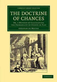 Cover image for The Doctrine of Chances: Or, a Method of Calculating the Probability of Events in Play