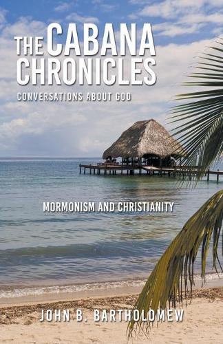 Cover image for The Cabana Chronicles Conversations About God Mormonism and Christianity