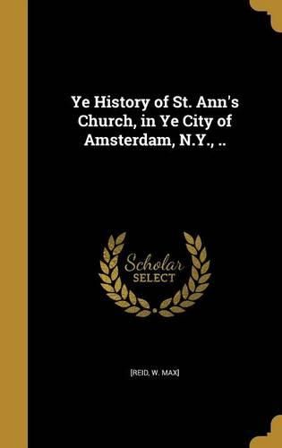 Cover image for Ye History of St. Ann's Church, in Ye City of Amsterdam, N.Y., ..