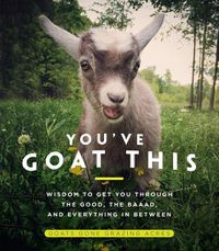 Cover image for You've Goat This: Wisdom to Get You Through the Good, the Baaad, and Everything in Between