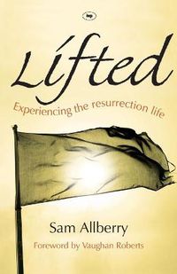 Cover image for Lifted: Experiencing The Resurrection Life