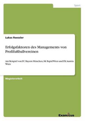 Cover image for Erfolgsfaktoren des Managements von Profifussballvereinen: Am Beispiel von FC Bayern Munchen, SK Rapid Wien und FK Austria Wien