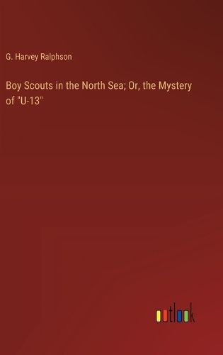 Cover image for Boy Scouts in the North Sea; Or, the Mystery of "U-13"