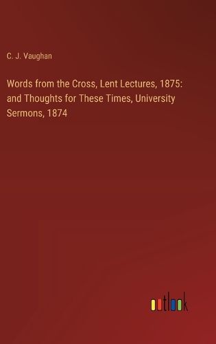 Words from the Cross, Lent Lectures, 1875