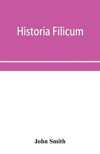 Cover image for Historia filicum; an exposition of the nature, number and organography of ferns, and review of the principles upon which genera are founded, and the systems of classification of the principal authors, with a new general arrangement; characters of the gener