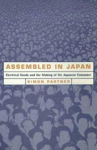 Cover image for Assembled in Japan: Electrical Goods and the Making of the Japanese Consumer