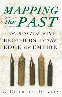 Cover image for Mapping the Past: A Search for Five Brothers at the Edge of Empire