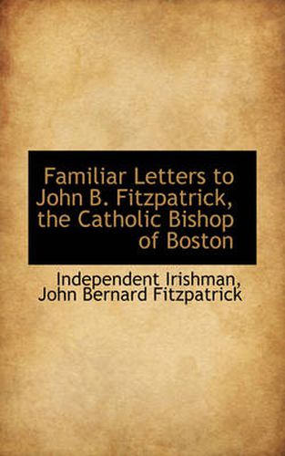 Cover image for Familiar Letters to John B. Fitzpatrick, the Catholic Bishop of Boston