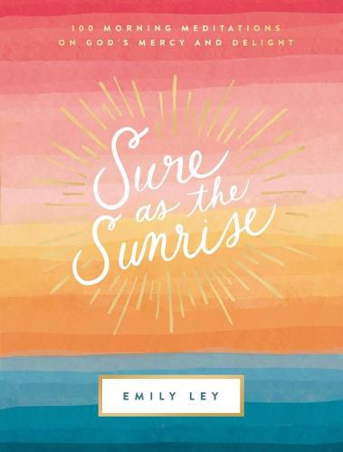 Cover image for Sure as the Sunrise: 100 Morning Meditations on God's Mercy and Delight