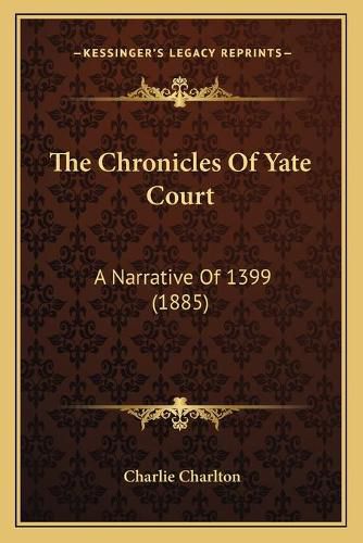 Cover image for The Chronicles of Yate Court: A Narrative of 1399 (1885)