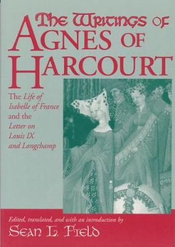 Cover image for Writings Of Agnes Of Harcourt: The Life of Isabelle of France and the Letter on Louis IX and Longchamp