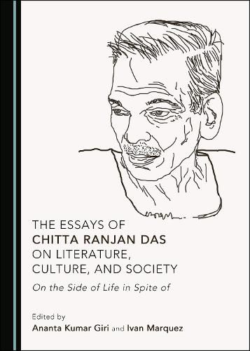 The Essays of Chitta Ranjan Das on Literature, Culture, and Society: On the Side of Life in Spite of