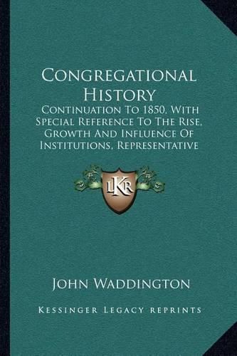 Cover image for Congregational History: Continuation to 1850, with Special Reference to the Rise, Growth and Influence of Institutions, Representative Men and the Inner Life of the Churches (1878)