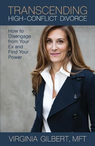 Cover image for Transcending High-Conflict Divorce: How to Disengage from Your Ex and Find Your Power