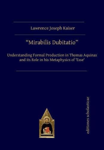 Cover image for Mirabilis Dubitatio: Understanding Formal Production in Thomas Aquinas and its Role in his Metaphysics of 'Esse