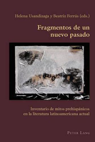 Cover image for Fragmentos De Un Nuevo Pasado: Inventario De Mitos Prehispaanicos En La Literatura Latinoamericana Actual