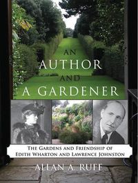 Cover image for An Author and a Gardener: The Gardens and Friendship of Edith Wharton and Lawrence Johnston