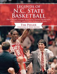 Cover image for Legends of N.C. State Basketball: Dick Dickey, Tommy Burleson, David Thompson, Jim Valvano, and Other Wolfpack Stars