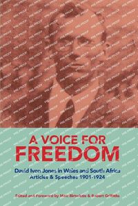 Cover image for A VOICE FOR FREEDOM David Ivon Jones in Wales and South Africa Articles & Speeches 1901-1924