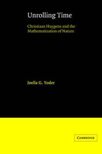 Cover image for Unrolling Time: Christiaan Huygens and the Mathematization of Nature